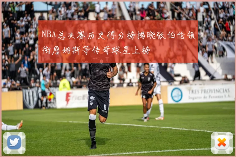 NBA总决赛历史得分榜揭晓张伯伦领衔詹姆斯等传奇球星上榜